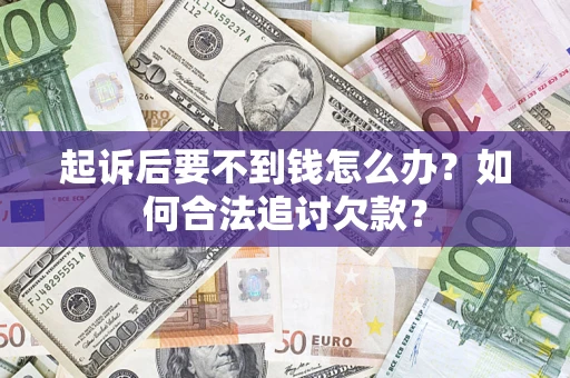 北京起诉后要不到钱怎么办？如何合法追讨欠款？