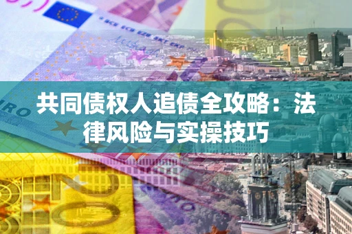 北京共同债权人追债全攻略：法律风险与实操技巧