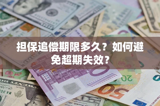 北京担保追偿期限多久?如何避免超期失效? 北京担保追偿期限多久?如何避免超期失效?