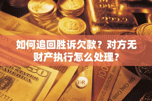 北京如何追回胜诉欠款？对方无财产执行怎么处理？