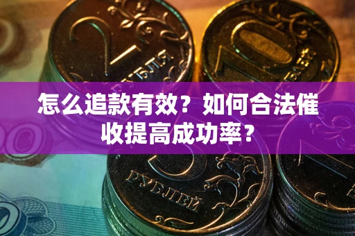 北京怎么追款有效？如何合法催收提高成功率？