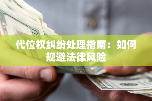 北京代位权纠纷处理指南:如何规避法律风险 北京代位权纠纷处理指南:如何规避法律风险