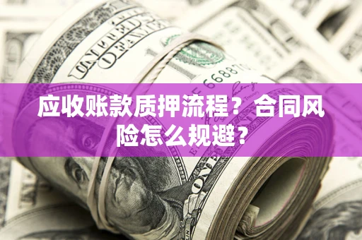 北京应收账款质押流程？合同风险怎么规避？