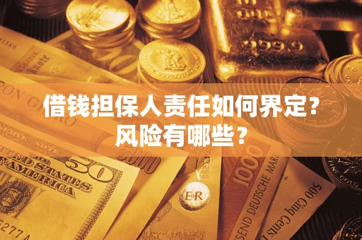 北京借钱担保人责任如何界定?风险有哪些? 北京借钱担保人责任如何界定?风险有哪些?