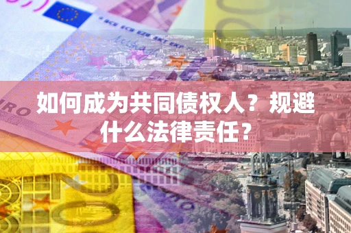 北京如何成为共同债权人？规避什么法律责任？