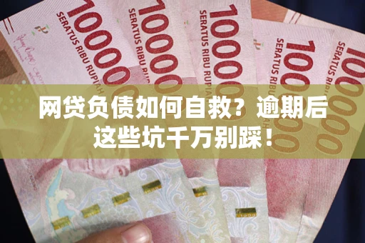 北京网贷负债如何自救？逾期后这些坑千万别踩！