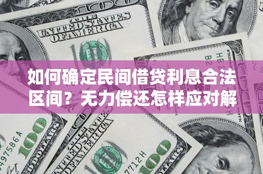 北京如何确定民间借贷利息合法区间？无力偿还怎样应对解决法门？