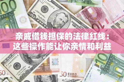 北京亲戚借钱担保的法律红线：这些操作能让你亲情和利益两不误