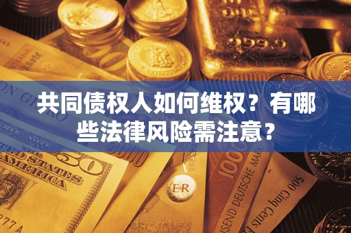 北京共同债权人如何维权？有哪些法律风险需注意？