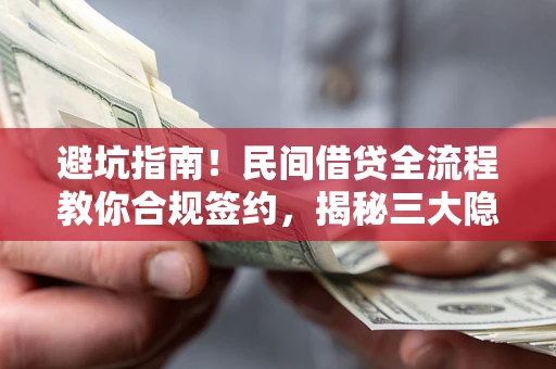 北京避坑指南！民间借贷全流程教你合规签约，揭秘三大隐形陷阱