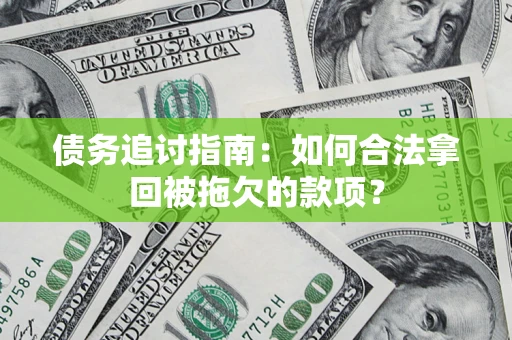 北京债务追讨指南：如何合法拿回被拖欠的款项？