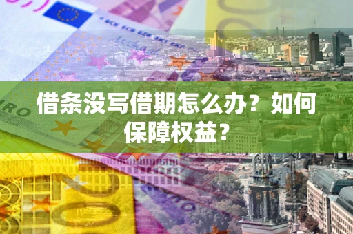 北京借条没写借期怎么办？如何保障权益？