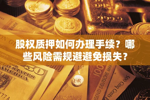 北京股权质押如何办理手续？哪些风险需规避避免损失？