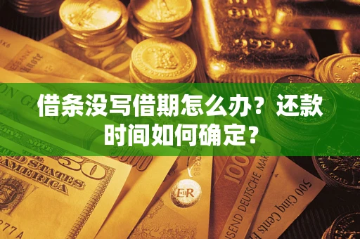 北京借条没写借期怎么办？还款时间如何确定？