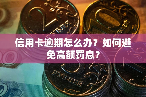 北京信用卡逾期怎么办？如何避免高额罚息？