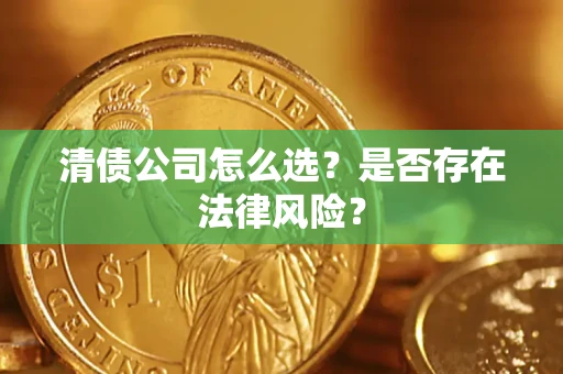 北京清债公司怎么选？是否存在法律风险？