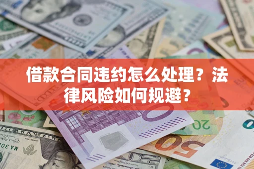 北京借款合同违约怎么处理？法律风险如何规避？