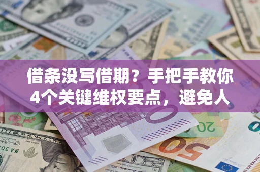 北京借条没写借期？手把手教你4个关键维权要点，避免人财两空