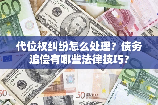 北京代位权纠纷怎么处理？债务追偿有哪些法律技巧？