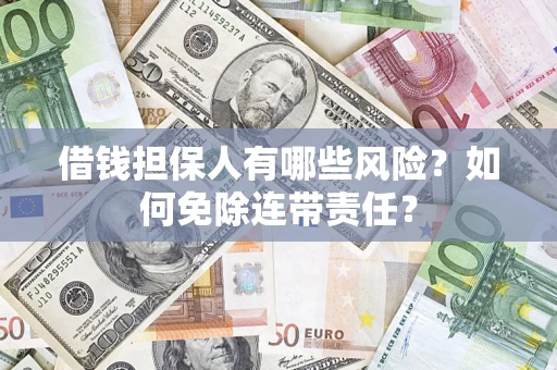 北京借钱担保人有哪些风险？如何免除连带责任？