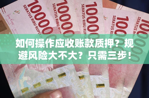 北京如何操作应收账款质押？规避风险大不大？只需三步！