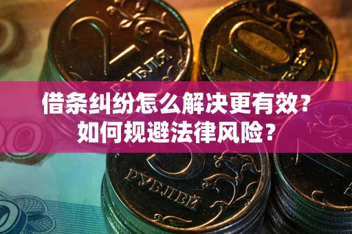 北京借条纠纷怎么解决更有效？如何规避法律风险？