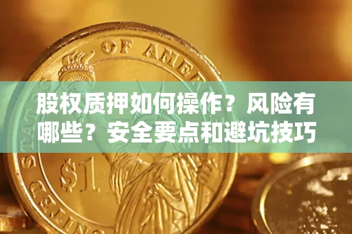 北京股权质押如何操作？风险有哪些？安全要点和避坑技巧？