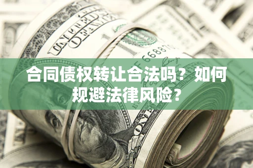 北京合同债权转让合法吗？如何规避法律风险？