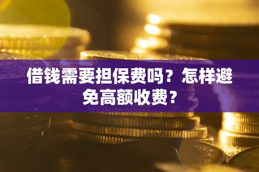 北京借钱需要担保费吗？怎样避免高额收费？