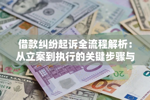 北京借款纠纷起诉全流程解析：从立案到执行的关键步骤与防败诉指南
