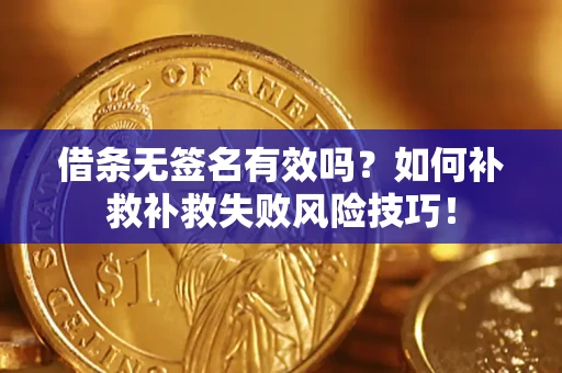 北京借条无签名有效吗？如何补救补救失败风险技巧！