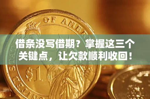 北京借条没写借期？掌握这三个关键点，让欠款顺利收回！