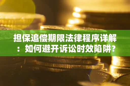 北京担保追偿期限法律程序详解：如何避开诉讼时效陷阱？
