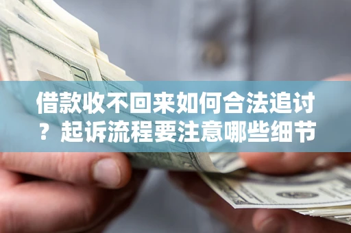 北京借款收不回来如何合法追讨？起诉流程要注意哪些细节？
