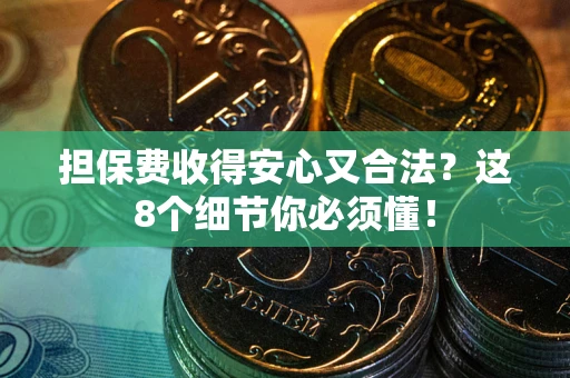 北京担保费收得安心又合法？这8个细节你必须懂！