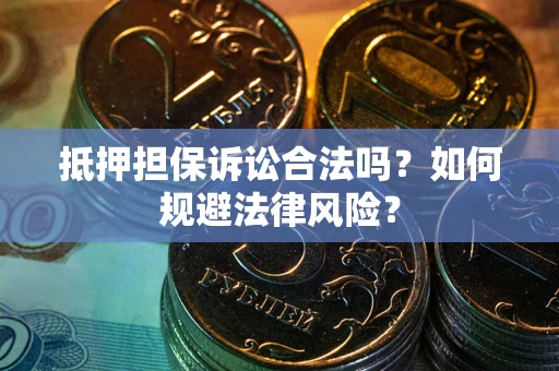北京抵押担保诉讼合法吗？如何规避法律风险？