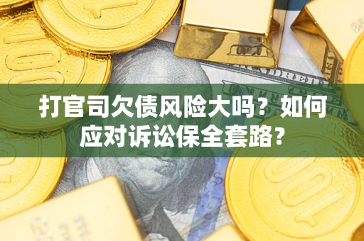 北京打官司欠债风险大吗？如何应对诉讼保全套路？