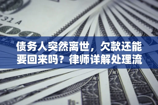 北京债务人突然离世，欠款还能要回来吗？律师详解处理流程