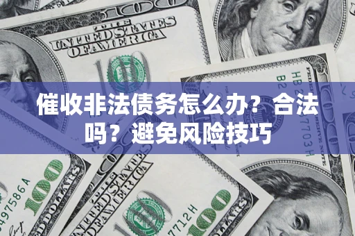 北京催收非法债务怎么办？合法吗？避免风险技巧
