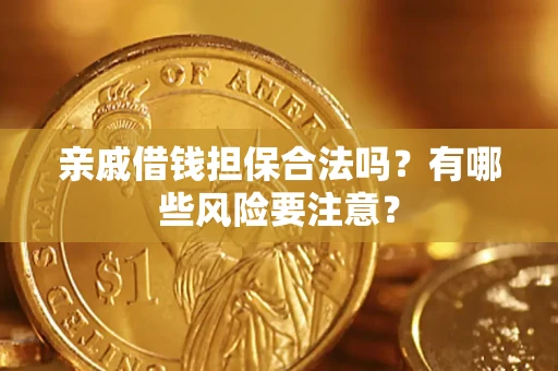 北京亲戚借钱担保合法吗？有哪些风险要注意？