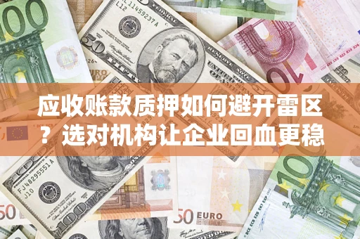 北京应收账款质押如何避开雷区？选对机构让企业回血更稳