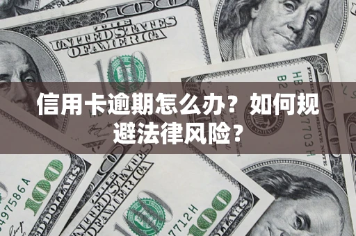 北京信用卡逾期怎么办？如何规避法律风险？