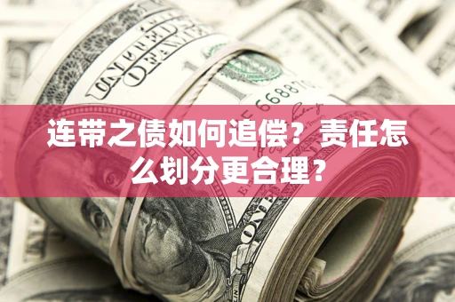 北京连带之债如何追偿？责任怎么划分更合理？