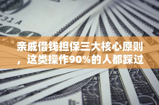 北京亲戚借钱担保三大核心原则，这类操作90%的人都踩过坑！附法院判决案例