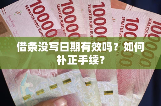 北京借条没写日期有效吗？如何补正手续？