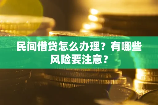 北京民间借贷怎么办理？有哪些风险要注意？