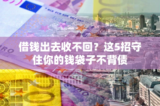 北京借钱出去收不回？这5招守住你的钱袋子不背债